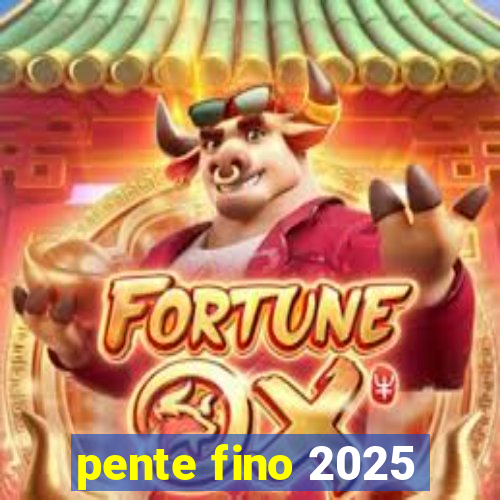 pente fino 2025